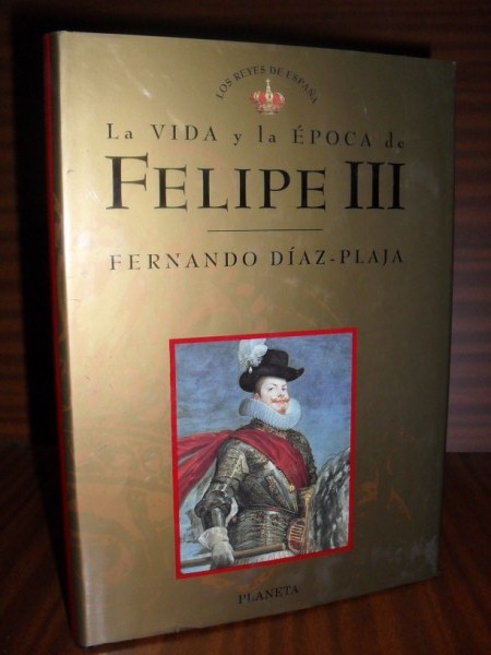 LA VIDA Y LA ÉPOCA DE FELIPE III. Colección Los Reyes de España nº 5